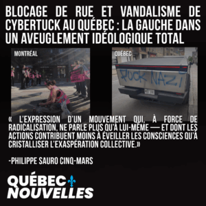 Blocage de rue et vandalisme de Cybertuck au Québec : la gauche dans un aveuglement idéologique total